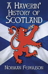 Haverin' History of Scotland - Norman Ferguson (ISBN: 9780750986939)