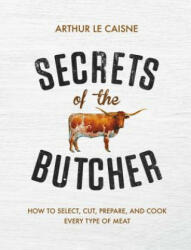 Secrets of the Butcher: How to Select Cut Prepare and Cook Every Type of Meat (ISBN: 9780316480666)