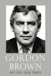 My Life, Our Times - Gordon Brown (ISBN: 9781784707460)