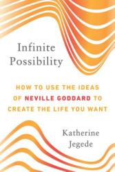Infinite Possibility: How to Use the Ideas of Neville Goddard to Create the Life You Want (ISBN: 9780143132479)