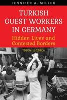 Turkish Guest Workers in Germany: Hidden Lives and Contested Borders 1960s to 1980s (ISBN: 9781487502324)