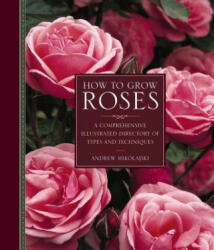 How to Grow Roses - Andrew Mikolajski (ISBN: 9780754834328)