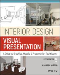 Interior Design Visual Presentation - A Guide to Graphics, Models & Presentation Methods, Fifth Edition - Maureen Mitton (ISBN: 9781119312529)