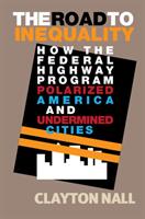 The Road to Inequality: How the Federal Highway Program Polarized America and Undermined Cities (ISBN: 9781108405492)