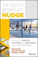 The Healthy Workplace Nudge: How Healthy People Culture and Buildings Lead to High Performance (ISBN: 9781119480129)