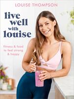 Live Well with Louise: Fitness & Food to Feel Strong & Happy (ISBN: 9781473677357)