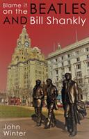 Blame It On The Beatles And Bill Shankly (ISBN: 9781789014549)