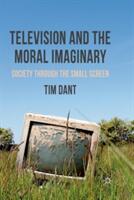 Television and the Moral Imaginary: Society Through the Small Screen (ISBN: 9781349313624)