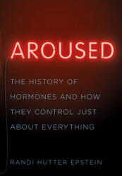 Aroused: The History of Hormones and How They Control Just about Everything (ISBN: 9780393239607)