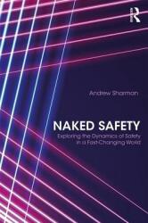 Naked Safety: Exploring The Dynamics of Safety in a Fast-Changing World (ISBN: 9780415827775)