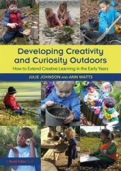 Developing Creativity and Curiosity Outdoors - How to Extend Creative Learning in the Early Years (ISBN: 9781138097216)