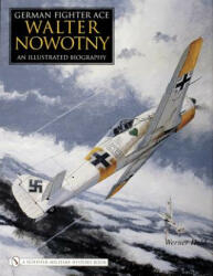 German Fighter Ace Walter Nowotny: : An Illustrated Biography - Werner Held (2006)