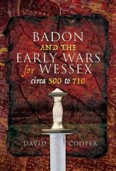 Badon and the Early Wars for Wessex Circa 500 to 710 (ISBN: 9781526733573)