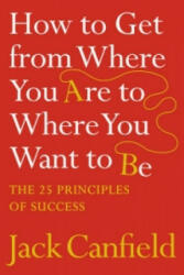How to Get from Where You Are to Where You Want to Be - Jack Canfield (2007)