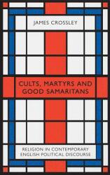 Cults Martyrs and Good Samaritans: Religion in Contemporary English Political Discourse (ISBN: 9780745338286)