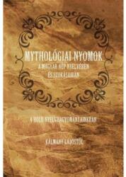 Mythológiai nyomok a magyar nép nyelvében és szokásaiban (ISBN: 9786155797262)