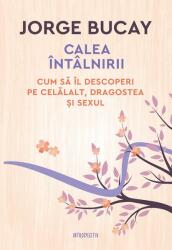 Calea intalnirii. Cum sa il descoperi pe celalalt, dragostea si sexul - Jorge Bucay (ISBN: 9786063330148)