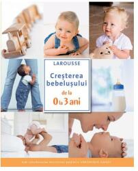 Cresterea bebelusului de la 0 la 3 ani - Larousse (ISBN: 9786060061205)