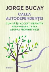 Calea autodependentei. Cum sa iti accepti definitiv responsabilitatea asupra propriei vieti. - Jorge Bucay (ISBN: 9786063330131)