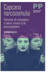 Capcana narcisismului. Indrumar de cunoastere a naturii umane si de autocunoastere - Reinhard Haller (ISBN: 9786064004208)