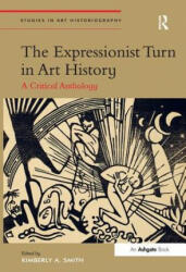 Expressionist Turn in Art History - Kimberly A. Smith (ISBN: 9781409449997)