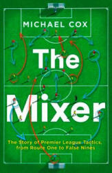 Mixer: The Story of Premier League Tactics, from Route One to False Nines - Michael Cox (ISBN: 9780008215552)