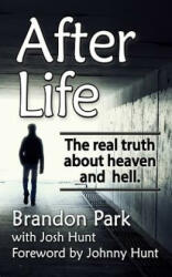 After Life: The Real Truth About Heaven and Hell - Brandon Park, Josh Hunt, Johnny Hunt (ISBN: 9781499391121)
