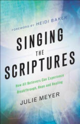 Singing the Scriptures - How All Believers Can Experience Breakthrough, Hope and Healing - Julie A. Meyer, Heidi Baker (ISBN: 9780800798604)