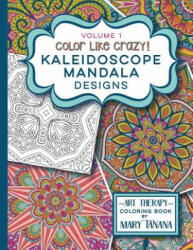 Color Like Crazy Kaleidoscope Mandala Designs Volume 1 - Mary Tanana (ISBN: 9780692463338)