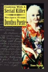 Cooking with a Serial Killer Recipes from Dorothea Puente (ISBN: 9781411615441)