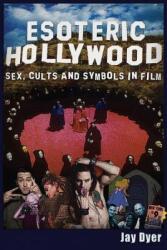 Esoteric Hollywood: : Sex, Cults and Symbols in Film - Jay Dyer (ISBN: 9781634240772)