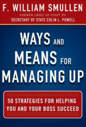 Ways and Means for Managing Up: 50 Strategies for Helping You and Your Boss Succeed - William Smullen (ISBN: 9780071825245)