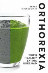 Orthorexia: When Healthy Eating Goes Bad - Renee McGregor (ISBN: 9781848993341)