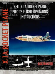 Bell X-1A Rocket Plane Pilot's Flight Operating Instructions - United States Air Force (ISBN: 9781430308072)