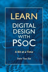 Learn Digital Design with PSoC, a bit at a time - Dave Van Ess (ISBN: 9781494790431)