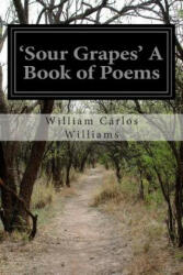 Sour Grapes' A Book of Poems - William Carlos Williams (ISBN: 9781512283242)