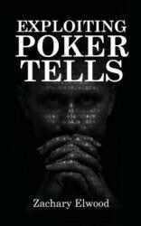 Exploiting Poker Tells - Zachary Elwood (ISBN: 9780984033355)