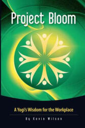 Project Bloom: A Yogi's Wisdom for the Workplace - Kevin Wilson, Sadhguru Jaggi Vasudev (ISBN: 9780615638072)