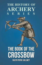 The Book of the Crossbow (History of Archery Series) - Ralph Payne-Gallwey, Horace a. Ford (ISBN: 9781473329201)