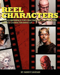 Reel Characters: A Quick Reference for Creating Out of Kit Feature Quality Character Make-ups - Randy Daudlin, Natasha Diak, Tony Cerbini (ISBN: 9780981282411)