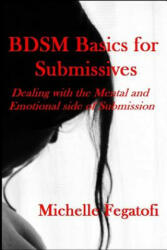 Bdsm Basics for Submissives - Dealing with the Mental and Emotional Side of Submission - Michelle Fegatofi (ISBN: 9781312348301)