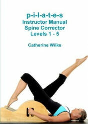 p-i-l-a-t-e-s Instructor Manual Spine Corrector Levels 1 - 5 - Catherine Wilks (ISBN: 9781447747093)