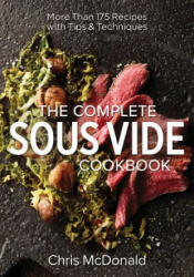 Complete Sous Vide Cookbook: 150 Recipes Plus Tips and Techniques - Chris McDonald (ISBN: 9780778805236)