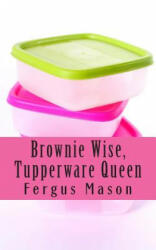 Brownie Wise, Tupperware Queen: A Biography - Fergus Mason, Lifecaps (ISBN: 9781505302967)