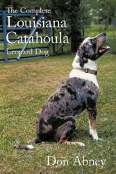 The Complete Louisiana Catahoula Leopard Dog (ISBN: 9781456755232)