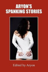 Aryon's Spanking Stories - Aryon Weblog Authors (ISBN: 9781446690512)