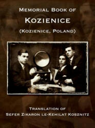 Memorial Book of Kozienice (Poland) - Translation of Sefer Zikaron le-Kehilat Kosznitz - Zelig Berman, Mordekhai Donnerstein, Baruch Kaplinski (ISBN: 9781939561428)