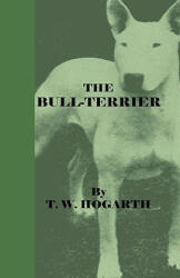 The Bull-Terrier - T. W. Hogarth (ISBN: 9781444654912)