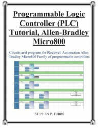 Progammable Logic Controller (PLC) Tutorial Allen-Bradley Micro800 - Stephen Philip Tubbs (ISBN: 9780981975344)