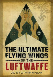 Ultimate Flying Wings of the Luftwaffe - Justo Miranda (ISBN: 9781781553725)